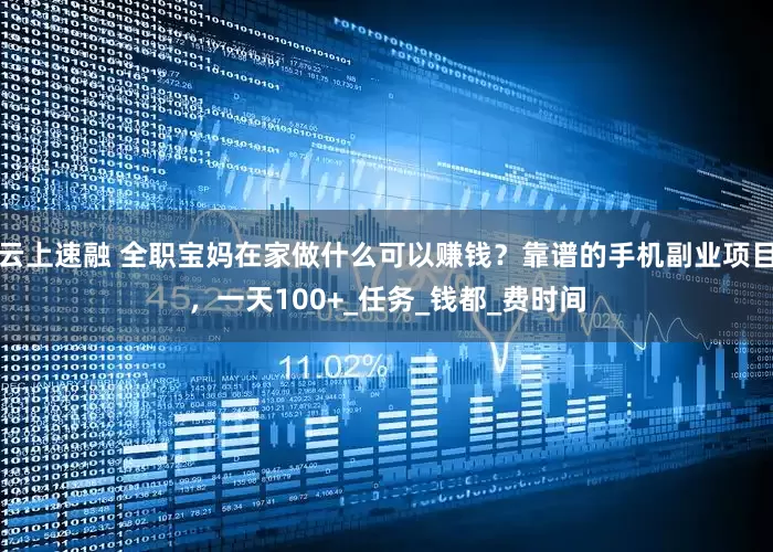云上速融 全职宝妈在家做什么可以赚钱？靠谱的手机副业项目，一天100+_任务_钱都_费时间